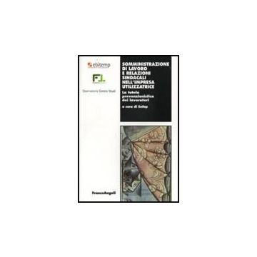 Somministrazione Di Lavoro E Relazioni Sindacali Nel'impresa Utilizzatrice. La Tutela Prevenzionistica Dei Lavoratori - Enfap  - Franco Angeli - 9788856811711