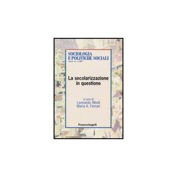 La Secolarizzazione In Questione  - Allodi L. ; Ferrari M. A.  - Franco Angeli - 9788856811780