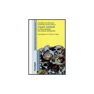 Legami Resistenti. La Clinica Familiare Nel Contesto Istituzionale - Arcidiacono Caterina; Ferrari_bravo Gabriella - Franco Angeli - 9788856811827