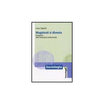 Magistrati Si Diventa. Etnografia Della Formazione Professionale - Zappulli Luisa - Franco Angeli - 9788856811834