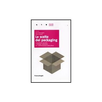 Le Scelte Del Packaging. Competenze Tecniche E Strategie Industriali Per  L'ottimazione Della Filiera - Branzaglia C. ; Sachet M.  - Franco Angeli - 9788856811926