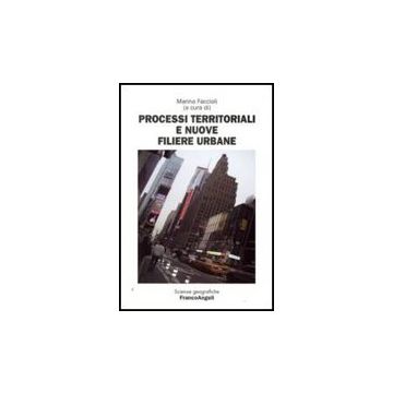 Processi Territoriali E Nuove Filiere Urbane - Faccioli M.  - Franco Angeli - 9788856811988