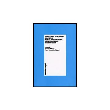 Indicatori E Modelli Statistici Per La Valutazione Degli Squilibri Territoriali - Alleva G. ; Falorsi P. D.  - Franco Angeli - 9788856812077
