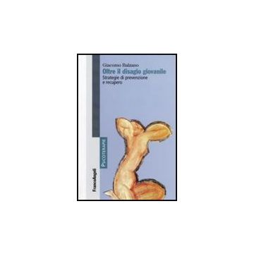 Oltre Il Disagio Giovanile. Strategie Di Prevenzione E Recupero - Balzano Giacomo - Franco Angeli - 9788856812091