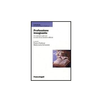 Professione Insegnante. Un Concerto A Piu' Voci In Onore Di Un Mestiere Difficile - Frabboni F. ; Giovannini M. L.  - Franco Angeli - 9788856812145