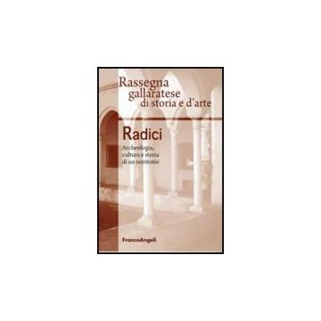 Radici. Archeologia, Cultura E Storia Di Un Territorio - Rassegna Gallaratese Di Storia E D'arte  - Franco Angeli - 9788856812275