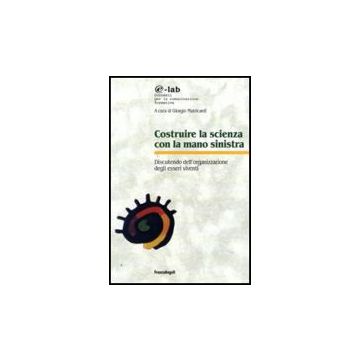 Costruire La Scienza Con La Mano Sinistra. Discutendo L'organizzazione Degli Esseri Viventi - Matricardi G.  - Franco Angeli - 9788856812299