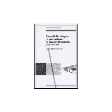 Modelli Di Sviluppo Di Aree Di Piccole Dimensioni. Scuola Estiva 2008 - Francini M.  - Franco Angeli - 9788856812329