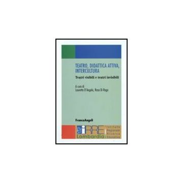 Teatro, Didattica Attiva, Intercultura. Teatri Visibili E Teatri Invisibili - D'angelo L. ; Di Rago R.  - Franco Angeli - 9788856812640
