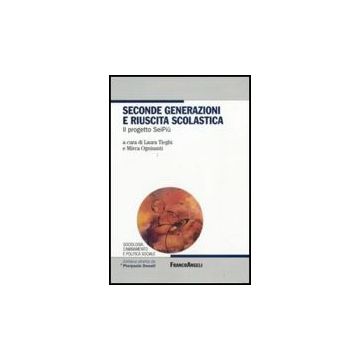 Seconde Generazioni E Riuscita Scolastica. Il Progetto Seipiu' - Tieghi L. ; Ognisanti M.  - Franco Angeli - 9788856812817