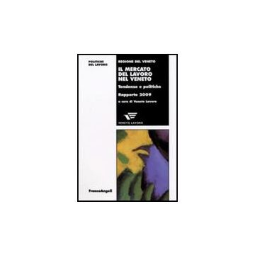 Il Mercato Del Lavoro Nel Veneto. Tendenze E Politiche. Rapporto 2009  - Veneto Lavoro  - Franco Angeli - 9788856812923