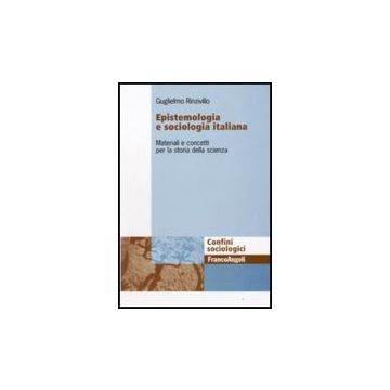 Epistemologia E Sociologia Italiana. Materiali E Concetti Per La Storia Della Scienza - Rinzivillo Guglielmo - Franco Angeli - 9788856812992