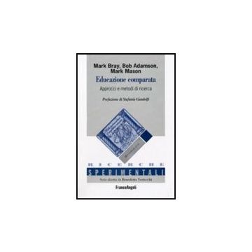 Educazione Comparata. Approcci E Metodi Di Ricerca - Bray Mark; Adamson Bob; Mason Mark - Franco Angeli - 9788856813104