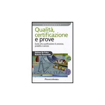 Qualita, Certificazione E Prove. Guida Ala Qualificazione Di Processo, Prodotto E Servizio - De Falco Stefano; Passariello Roberto - Franco Angeli - 9788856813340