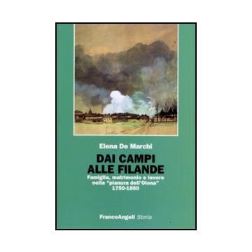 Dai Campi Alle Filande. Famiglia, Matrimonio E Lavoro Nella «pianura Dell'olona» (1750-1850) - De Marchi Elena - Franco Angeli - 9788856813524