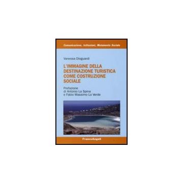 L' Immagine Della Destinazione Turistica Come Costruzione Sociale  - Dioguardi Vanessa - Franco Angeli - 9788856813609