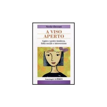 A Viso Aperto. Capire E Gestire Timidezza, Fobia Sociale E Introversione - Ghezzani Nicola - Franco Angeli - 9788856813777