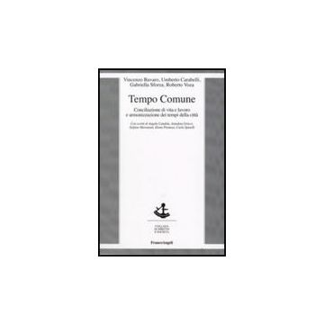 Tempo Comune. Conciliazione Di Vita E Lavoro E Armonizzazione Dei Tempi Della Citta' -  - Franco Angeli - 9788856813944