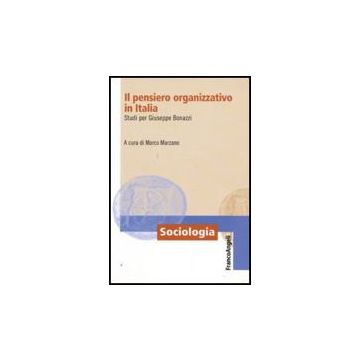 Il Pensiero Organizzativo In Italia. Studi Per Giuseppe Bonazzi  - Marzano M.  - Franco Angeli - 9788856814149
