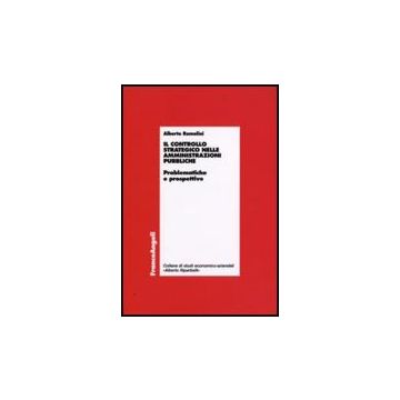 Il Controllo Strategico Nelle Amministrazioni Pubbliche. Problematiche E  Prospettive - Romolini Alberto - Franco Angeli - 9788856814200