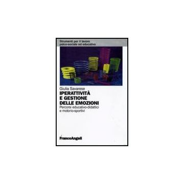 Iperattivita' E Gestione Delle Emozioni. Percorsi Educativo-didattici E Motorio-sportivi - Savarese Giulia - Franco Angeli - 9788856814279