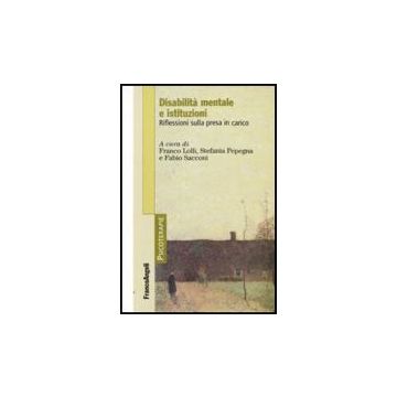 Disabilita' Mentale E Istituzioni. Riflessioni Sulla Presa In Carico - Lolli F. ; Pepegna S. ; Sacconi F.  - Franco Angeli - 9788856814385