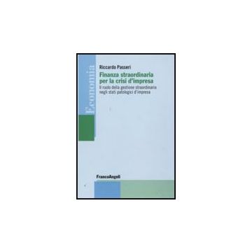 Finanza Straordinaria Per La Crisi D'impresa. Il Ruolo Della Gestione Straordinaria Negli Stati Patologici D'impresa - Passeri Riccardo - Franco Angeli - 9788856814392