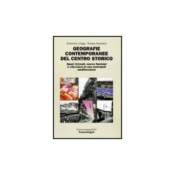 Ir Geografie Contemporanee Del Centro Storico. Spazi reali, Nuove Funzioni E City-users In Una Metropoli Mediterranea - Longo Antonino; Graziano Teresa - Franco Angeli - 9788856814415