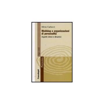 Mobbing E Organizzazioni Di Personalita. Aspetti Clinici E Dinamici - Carlucci Silvia - Franco Angeli - 9788856814453