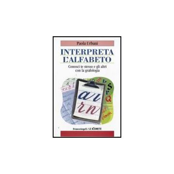 Interpreta L'alfabeto. Conosci Te Stesso E Gli Altri Con La Grafologia - Urbani Paola - Franco Angeli - 9788856814620