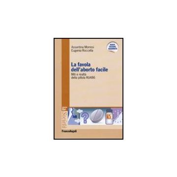 La Favola Dell'aborto Facile. Miti E Realta' Della Pillola Ru 486  - Morresi Assuntina; Roccella Eugenia - Franco Angeli - 9788856814743