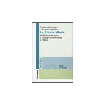 Citta' Interculturale. Politiche Di Comunita' E Strategie Di Convivenza A Padova - Romania Vincenzo; Zamperini Alessandro - Franco Angeli - 9788856814781