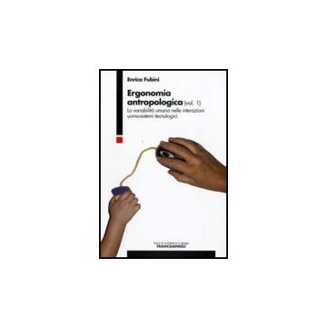 Ergonomia Antropologica La Variabilita' Umana Nelle Interazioni Uomo-sistemi Tecnologici - Fubini Enrica - Franco Angeli - 9788856814866