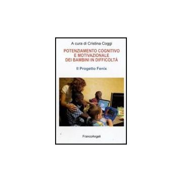 Potenziamento Cognitivo E Motivazionale Dei Bambini In Difficolta. Il Progetto Fenix - Coggi C.  - Franco Angeli - 9788856814965