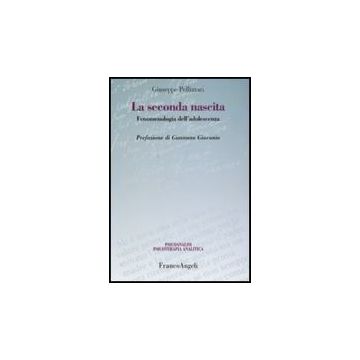 La Seconda Nascita. Fenomenologia Dell'adolescenza  - Pellizzari Giuseppe - Franco Angeli - 9788856815009