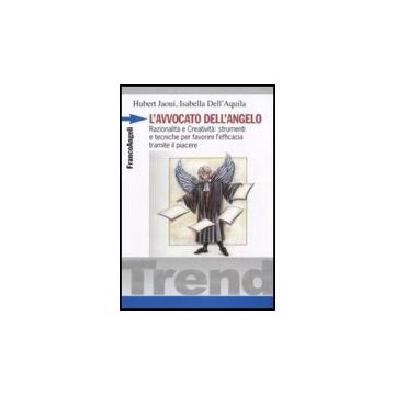 L' Avvocato Dell'angelo. Razionalita' E Creativita: Strumenti E Tecniche Per  Favorire L'efficacia Tramite Il Piacere - Jaoui Hubert; Dell'aquila Isabella - Franco Angeli - 9788856815450