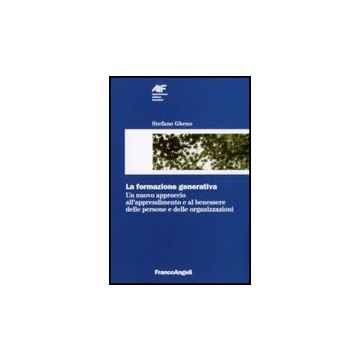Formazione Generativa. Un Nuovo Approccio All'apprendimento E Al Benessere Delle Persone E Delle Organizzazioni - Gheno Stefano - Franco Angeli - 9788856815665