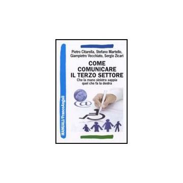 Come Comunicare Il Terzo Settore. Che La Mano Sinistra Sappia Quel Che Fa La Destra -  - Franco Angeli - 9788856815689