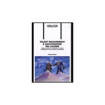 Talent Management E Successione Dei Leader. Attrarre, Gestire, Valorizzare I Talenti E Pianificare La Successione Manageriale - Vettori Andrea; Reho Corrado - Franco Angeli - 9788856815696