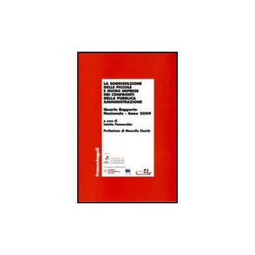 La Soddisfazione Delle Piccole E Micro Imprese Nei Confronti Della Pubblica  Amministrazione. Quarto Rapporto Nazionale 2009 - Pannocchia I.  - Franco Angeli - 9788856815863