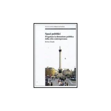 Spazi Pubblici. Progettare La Dimensione Pubblica Della Citta' Contemporanea - Cicalo' Enrico - Franco Angeli - 9788856815887