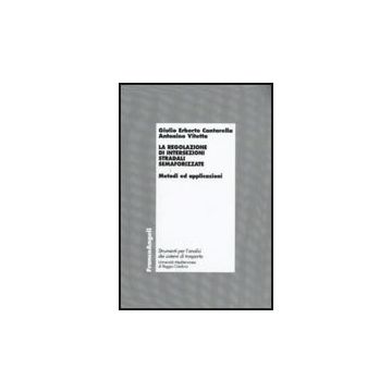 La Regolazione Di Intersezioni Stradali Semaforizzate. Metodi E Applicazioni  - Cantarella Giulio E.; Vitetta Antonino - Franco Angeli - 9788856815917