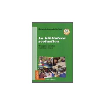 La Biblioteca Scolastica. Uno Spazio Educativo Tra Lettura E Ricerca  - Lombello Soffiato Donatella - Franco Angeli - 9788856815924
