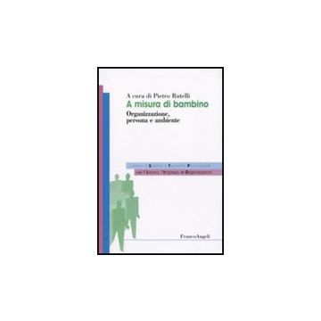 A Misura Di Bambino. Organizzazione, Persona E Ambiente - Rutelli P.  - Franco Angeli - 9788856815962