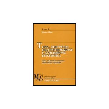 Topic, Struttura Dell'informazione E Acquisizione Linguistica - Chini M.  - Franco Angeli - 9788856816044