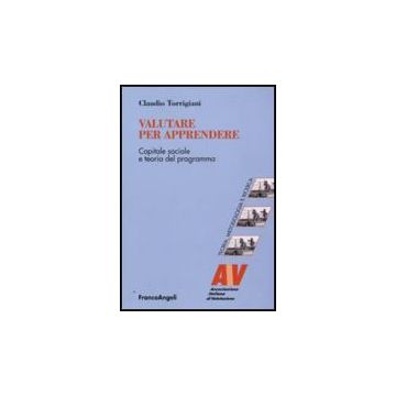 Valutare Per Apprendere. Capitale Sociale E Teoria Del Programma - Torrigiani Claudio - Franco Angeli - 9788856816112