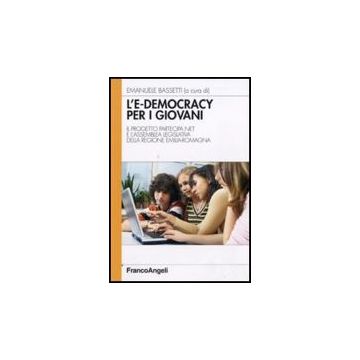 E-democracy Per I Giovani. Il Progetto Partecipa.net E L'assemblea Legislativa ( Della Regione Emilia-romagna - Bassetti E.  - Franco Angeli - 9788856816150