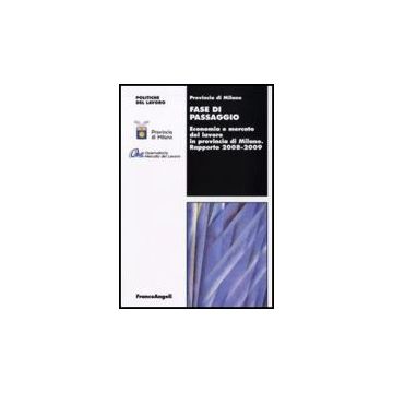 Fase Di Passaggio. Economia E Mercato Del Lavoro In Provincia Di Milano. Rapporto 2008-2009 - Provincia Di Milano  - Franco Angeli - 9788856816211
