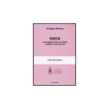 Novesi. I Personaggi Che Hanno Contribuito A Cambiare Il Volto Della Citta' - Sviluppo Brianza  - Franco Angeli - 9788856816372