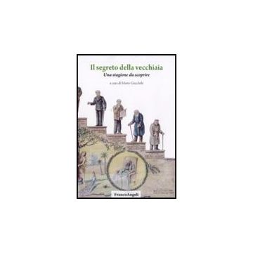 Il Segreto Della Vecchiaia. Una Stagione Da Scoprire  - Gecchele M.  - Franco Angeli - 9788856816457